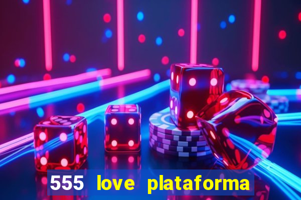 555 love plataforma de jogos